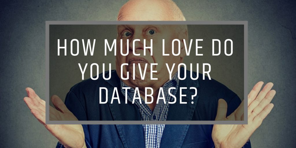 HOW MUCH LOVE DO YOU GIVE YOUR DATABASE?